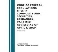 Code of Federal Regulations Title 17 Commodity and Securities Exchanges Part 240 Revised as of April 1, 2024: Pages 1-401
