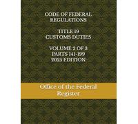 CODE OF FEDERAL REGULATIONS TITLE 19 CUSTOMS DUTIES VOLUME 2 OF 3 PARTS 141-199 2025 EDITION