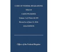 CODE OF FEDERAL REGULATIONS TITLE 19 CUSTOMS DUTIES Volume 2 of 3 Parts 141-199 Revised as of June 21, 2026 2026 EDITION