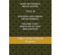 CODE OF FEDERAL REGULATIONS TITLE 24 HOUSING AND URBAN DEVELOPMENT VOLUME 3 OF 3 PARTS 500 TO END 2025 EDITION