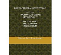CODE OF FEDERAL REGULATIONS TITLE 24 HOUSING AND URBAN DEVELOPMENT VOLUME 4 OF 5 PARTS 700-2001 2025 EDITION