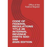 CODE OF FEDERAL REGULATIONS TITLE 26 INTERNAL REVENUE PARTS 500-599 2025 EDITION