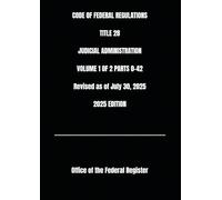 CODE OF FEDERAL REGULATIONS TITLE 28 JUDICIAL ADMINISTRATION VOLUME 1 OF 2 PARTS 0-42 Revised as of July 30, 2025 2025 EDITION