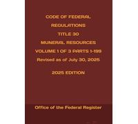 CODE OF FEDERAL REGULATIONS TITLE 30 MUNERAL RESOURCES VOLUME 1 OF 3 PARTS 1-199 Revised as of July 30, 2025 2025 EDITION
