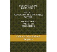 CODE OF FEDERAL REGULATIONS TITLE 33 NAVIGATION AND NAVIGABLE WATERS VOLUME 1 OF 3 PARTS 1-124 2025 EDITION