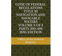 CODE OF FEDERAL REGULATIONS TITLE 33 NAVIGATION AND NAVIGABLE WATERS VOLUME 3 OF 3 PARTS 200-499 2025 EDITION