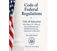 Code of Federal Regulations Title 34 Education Parts 300 to 397 - Office of Special Education and Rehabilitative Services, Department of Education: May 2026 Edition