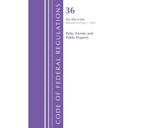 Code of Federal Regulations, Title 36 Parks, Forests, and Public Property Part 300-End, Revised as of July 1, 2025