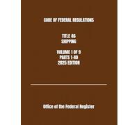 CODE OF FEDERAL REGULATIONS TITLE 46 SHIPPING VOLUME 1 OF 9 PARTS 1-40 2025 EDITION