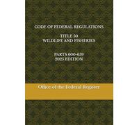 CODE OF FEDERAL REGULATIONS TITLE 50 WILDLIFE AND FISHERIES PARTS 600-659 2025 EDITION