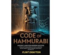 Code of Hammurabi: Ancient Laws for Modern Success: Unlock the Timeless Wisdom of Justice, Leadership, and Fair Rules to Thrive in Business, Governance, and Daily Life