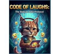 "Code of Laughs: The Bobcat Joke Protocol": Smart, Silly, and Seriously Funny-A Tech-Boosted Jungle of Bobcat Jokes for All Ages!