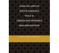CODE OF LAWS OF SOUTH CAROLINA TITLE 16 CRIMES AND OFFENSES 2025-2026 EDITION