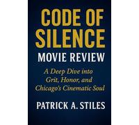 Code Of Silence Movie Review: A Deep Dive into Grit, Honor, and Chicago’s Cinematic Soul Patrick A. Stiles