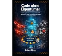 CODE OHNE EIGENTÜMER: Das Haftungs-Paradox von AI generiertem Code - warum Sie ab August 2026 kennzeichnen müssen, was Ihnen nicht gehört (KI-Governance & Compliance)