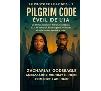 CODE PILGRIM - L'éveil de l'IA (Série LE PROTOCOLE LOGOS - Livre 1): Un thriller de science-fiction prophétique où la foi entre en collision avec ... fait guerre au code. (The Logos Protocol)