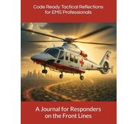 Code Ready Tactical Reflections for EMS Professionals: A Journal for Responders on the Front Lines