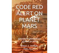 CODE RED ALERT ON PLANET MARS: America's Colonization of Mars in 2070