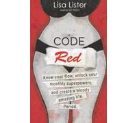 Code Red: Know Your Flow, Unlock Your Superpowers, and Create a Bloody Amazing Life. Period.