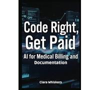 Code Right, Get Paid: AI for Medical Billing and Documentation Automating ICD-10, CPT, and E/M Coding to Reduce Claim Denials and Capture Revenue Without Adding Staff