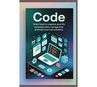 CODE SMART TOOLS TO ORGANIZE YOUR LIFE Automate Tasks Manage Time and Build Your Own Solutions