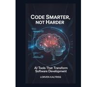 Code Smarter, Not Harder: AI Tools That Transform Software Development