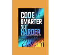 CODE SMARTER NOT HARDER: best practices for writing clean and scalable code