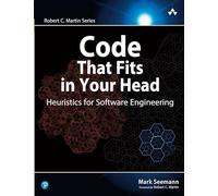 Code That Fits in Your Head : Heuristics for Software Engineering (Robert C. Martin Series)