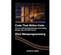 Code That Writes Code: The Art of Eliminating Boilerplate and Crafting Elegant APIs with Elixir Macros