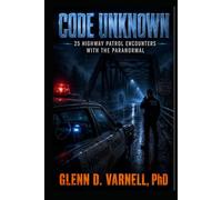 Code Unknown: 25 Highway Patrol Encounters with the Paranormal (Code Unknown Series)