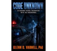 Code Unknown: 25 Highway Patrol Encounters with the Paranormal (Code Unknown Series)
