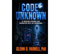 Code Unknown: 25 Missing Persons Unit Encounters with the Paranormal (Code Unknown Series)