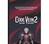 CODE VEIN 2 GAME GUIDE: The Ultimate Boss Battle Walkthrough Strategies, Weapon Mastery, Survival Tactics, Combat Tips & Tricks, and Secret Locations ... guide and Computer video games book)