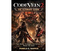 Code Vein 2: The Ultimate Guide: Tips, Builds, Strategies, and Secrets to Master the Game