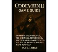 CODE VEIN II Game Guide: Complete Walkthrough, All Endings & True Ending, Partner Bonds, Boss Strategies, Builds, and 100% Achievement Roadmap