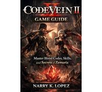 Code Vein II: Game Guide: Master Blood Codes, Skills, and Secrets of Zemuria