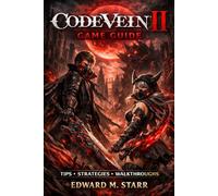 Code Vein II Game Guide: Master the Thirst Across Timelines: Ultimate Builds, Boss Strategies, and 100% Completion