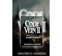 Code Vein II Game Guide: Mastering the Lost World: A Complete Companion to Survival, Power, and Progression in Code Vein II