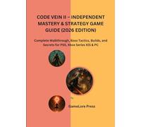 CODE VEIN II - INDEPENDENT MASTERY & STRATEGY GAME GUIDE (2026 EDITION): Complete Walkthrough, Boss Tactics, Builds, and Secrets for PS5, Xbox Series X|S & PC