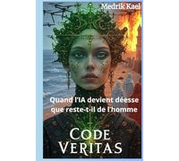 Code Veritas : Quand l’IA devient déesse, que reste-t-il de l’homme ?: Un thriller psychologique où foi, technologie et rédemption s’entrelacent