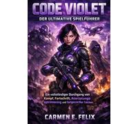 CODE VIOLET: DER ULTIMATIVE SPIELFÜHRER: Ein vollständiger Durchgang von Kampf, Fortschritt, Ausrüstungsoptimierung und fortgeschrittenen Taktiken