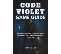 CODE VIOLET GAME GUIDE: Simple Step by Step Strategies Guide to Survive, Fight, and Conquer Every Challenge