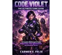 CODE VIOLET: THE ULTIMATE GAME GUIDE: A Complete Walkthrough of Combat, Progression, Gear Optimization, and Advanced Tactics