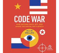 Code War: How Nations Hack, Spy, and Shape the Digital Battlefield