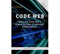 Code Web: Créer des sites web à partir de zéro et devenir opérationnel