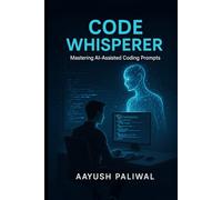 Code Whisperer_ Mastering AI-Assisted Coding Prompts (LEARN AI)