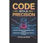 Code with AI Precision: Master Prompt Engineering for Faster Debugging and Scalable Apps in Python