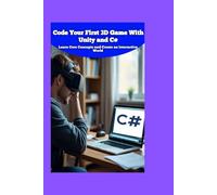 Code Your First 3D Game With Unity and C#: Learn Core Concepts and Create an Interactive World