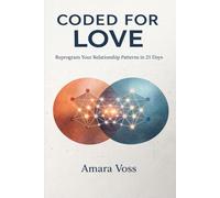 Coded for Love: Reprogram Your Relationship Patterns in 21 Days: A Guide to Attachment Styles, Emotional Triggers, and Secure Love