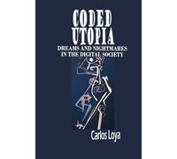 CODED UTOPIA. DREAMS AND NIGHTMARES IN THE DIGITAL SOCIETY